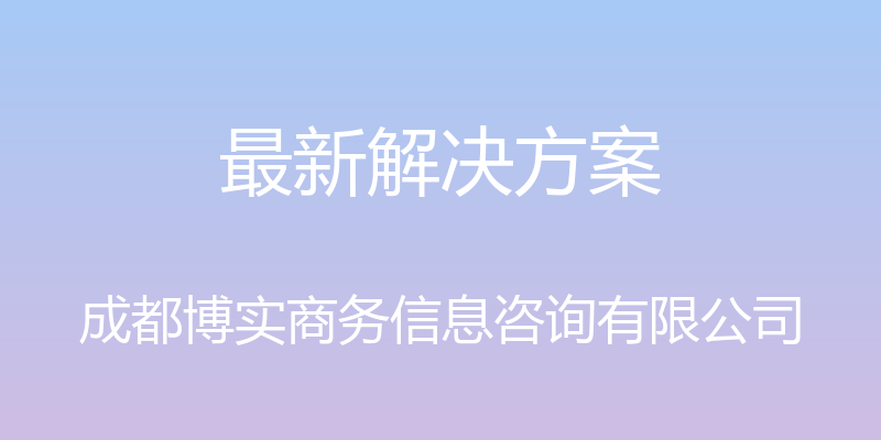 最新解决方案 - 成都博实商务信息咨询有限公司